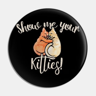 Show me your kitties Pin