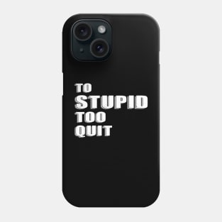 To Stupid Too Quit Sarcastic Men Women Tees Phone Case