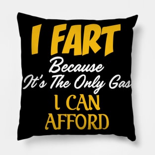 I Fart Because It's The Only Gas I Can Afford Pillow