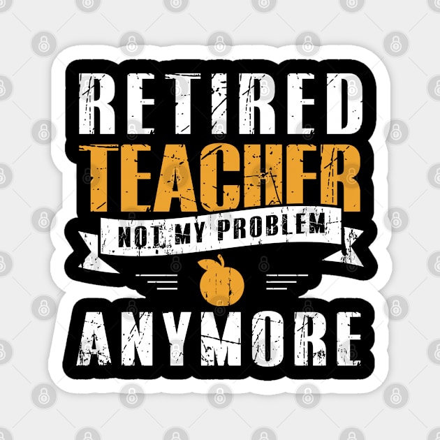 Retired Teacher Not My Problem Funny Retirement Magnet by caydennelders