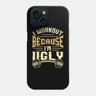 I Workout Because I'm Ugly Funny Gym Fitness Phone Case