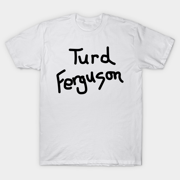 Turd Ferguson - Turd Ferguson - T-Shirt | TeePublic