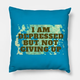 I AM DEPRESSED BUT NOT GIVING UP Pillow