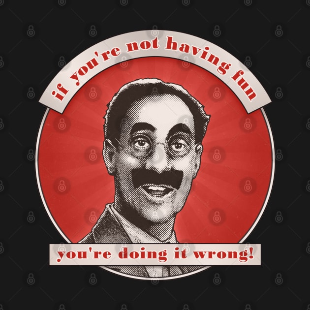 Groucho v7 - If You're Not Having Fun by ranxerox79