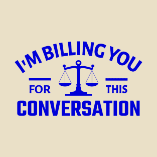 I'm Billing You for this Conversation T-Shirt