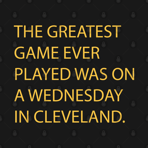 The Greatest Game Ever Played Was On A Wednesday In Cleveland by Emilied
