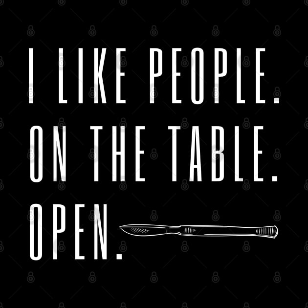 I Like People. On the Table. Open. - Funny Surgeon Quote by KiyoMi