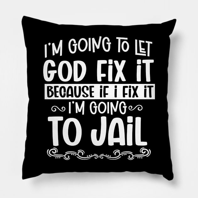 I'm Going To Let God Fix It - Christian Humor Pillow by BDAZ