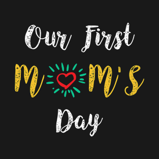 Our first mom’s day, happy mother's day T-Shirt