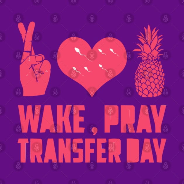 WAKE, PRAY, TRANSFER DAY IVF by Lolane