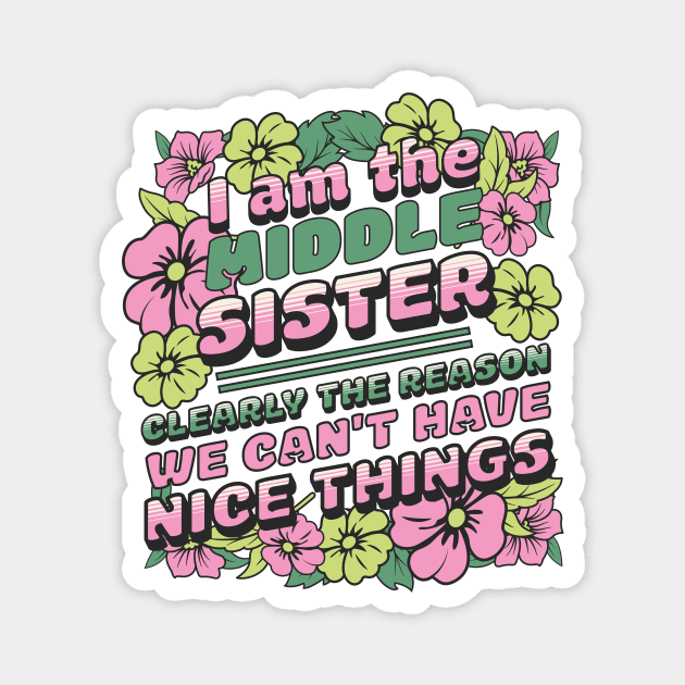 I am the middle sister - Clearly The Reason We Can't Have Nice Things Magnet by TeeTopiaNovelty