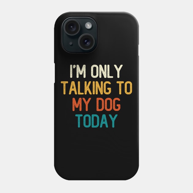 I'm Only Talking To My Dog Today Phone Case by DragonTees