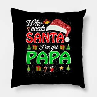 Who Needs Santa Ive Got Papa Funny Matching Family Christmas Gift Pillow