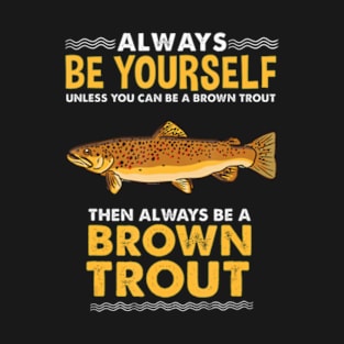 Always Be Yourself Brown Trout Fly Fishing T-Shirt