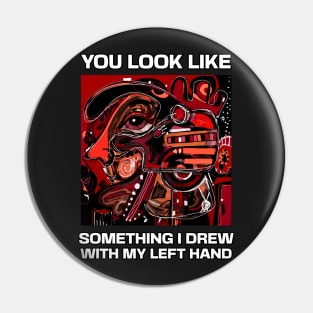 You look like something I drew with my left hand, abstract funny quote Pin