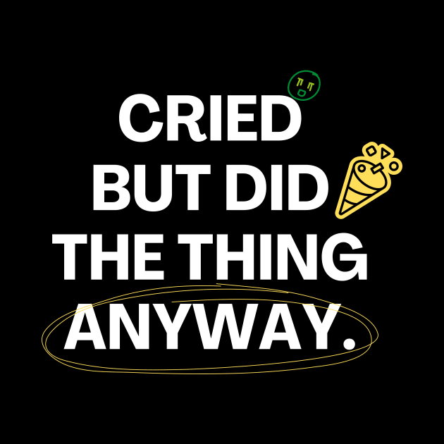 Cried But Did The Thing Anyway Tshirt by Tee Shop