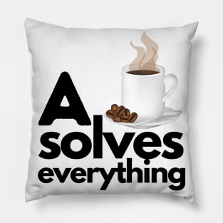 A Cup Of Coffee Solves Everything Pillow