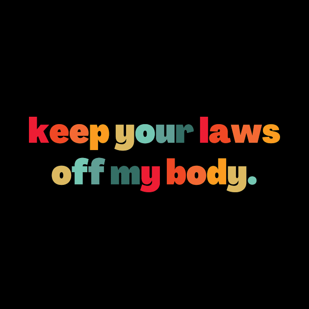 Keep your laws off my body  - Abortion is Healthcare by MerchByThisGuy