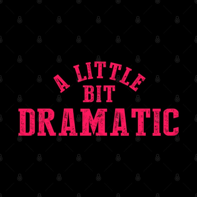 A Little Bit Dramatic by NinthStreetShirts