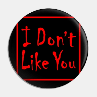 I Don't Like You Pin