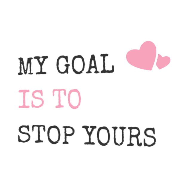 My Goal Is To Stop Yours Goalie Defender by theperfectpresents