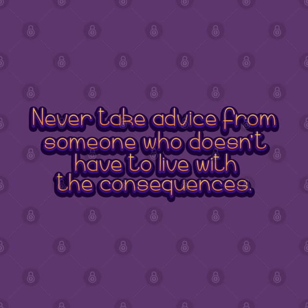 Never take advice by SnarkCentral