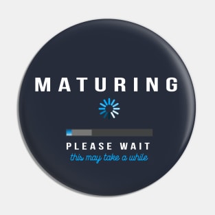 Maturing - Loading Please Wait Pin