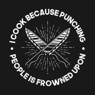 Funny I Cook Because Punching People Is Frowned Upon Chef Cook Gift T-Shirt