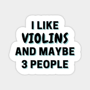 I Like Violins And Maybe 3 People Magnet