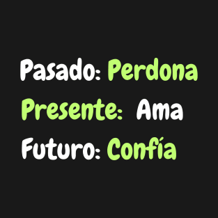 Pasado: perdona, presente: ama, futuro: confía T-Shirt