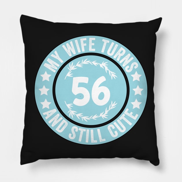 My Wife Turns 56 And Still Cute Funny birthday quote Pillow by shopcherroukia