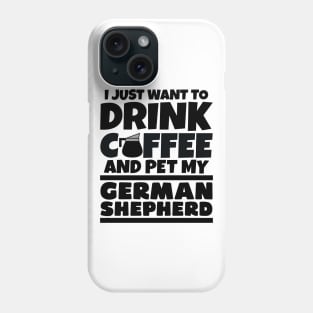 I just want to drink coffee and pet my german shepherd Phone Case