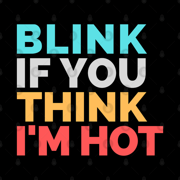 Blink If You Think Im Hot by Qkibrat