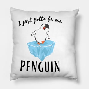 I Just gotta be me penguin - Funny Penguin Quote Pillow