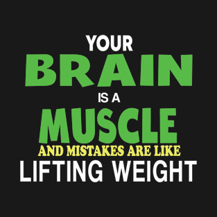 your brain is a muscle and mistakes are like lifting weight T-Shirt