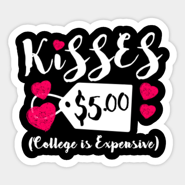 Kisses 1 Dollar College Is Expensive T Shirt Family Funny Education Meme Tee Gift Kisses 1 Dollar College Is Expensive Sticker Teepublic