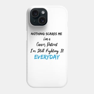 Nothing Scares Me I'm A Cancer Patient I'm Still Fighting It Everyday Phone Case