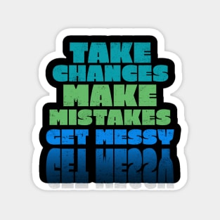 Take Chances Make Mistakes Get Messy Magnet