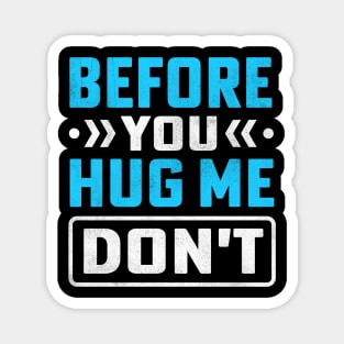 Before You Hug Me Don't Magnet