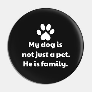 My Dog Is Not Just A Pet - He Is Family Pin