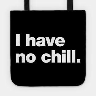 I have no chill. Tote