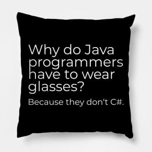 Why do Java programmers have to wear glasses? Because they don‘t C#. Pillow