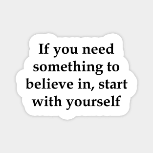 If you need something to believe in, start with yourself motivation Magnet