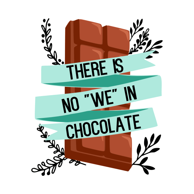 There is no "we" in chocolate - funny food lover slogan by kapotka