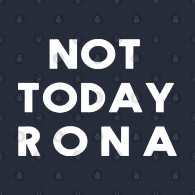 not today rona