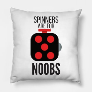 Spinners are for Noobs Pillow