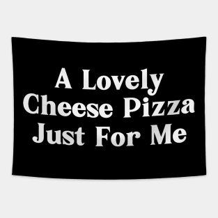 A Lovely Cheese Pizza Just For Me Tapestry