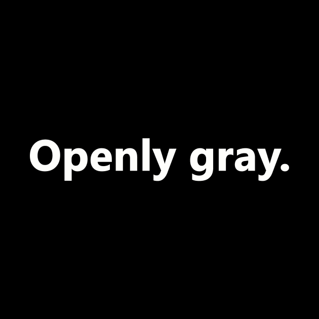 Openly gray. by bztees3@gmail.com