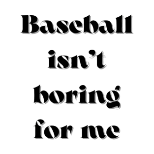 baseball isn’t boring for me T-Shirt