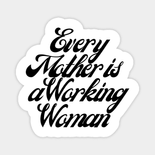 Every Mother is a Working Woman. Magnet